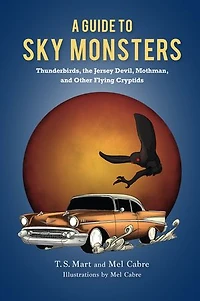 A Guide to Sky Monsters: Thunderbirds, the Jersey Devil, Mothman, and Other Flying Cryptids