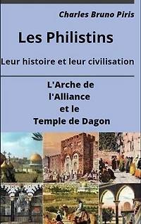 Les Philistins Leur histoire et leur civilisation: L'Arche de l'Alliance et le Temple de Dagon
