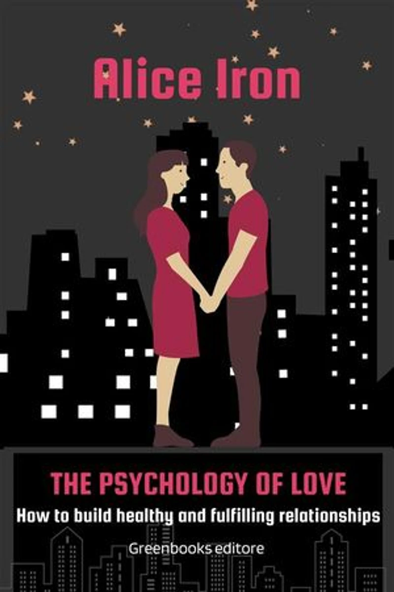 The psychology of love: How to build healthy and fulfilling relationships