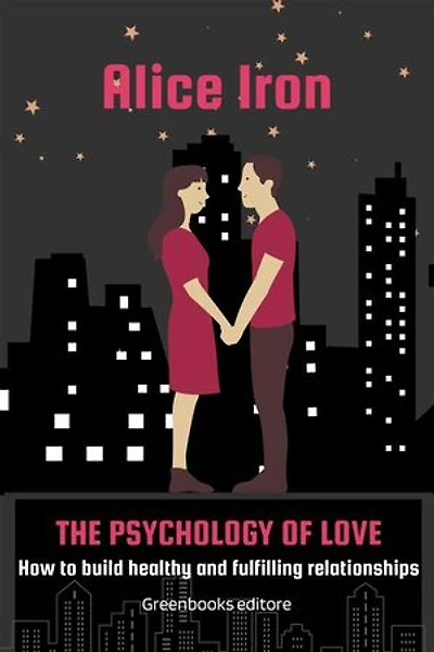 The psychology of love: How to build healthy and fulfilling relationships