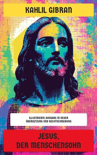 Jesus, der Menschensohn: Illustrierte Ausgabe in neuer Übersetzung und Rechtschreibung