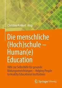 Die Menschliche (Hoch)Schule - Human(e) Education: Hilfe Zur Selbsthilfe Für Gesunde Bildungseinrichtungen Helping People to Healthy Educational Institutions