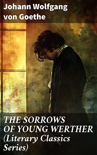 THE SORROWS OF YOUNG WERTHER (Literary Classics Series): Enriched edition. Historical Romance Novel
