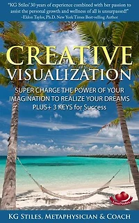 Creative Visualization Super Charge The Power of Your Imagination to Realize Your Dreams Plus+ 3 Keys for Success: Healing & Manifesting