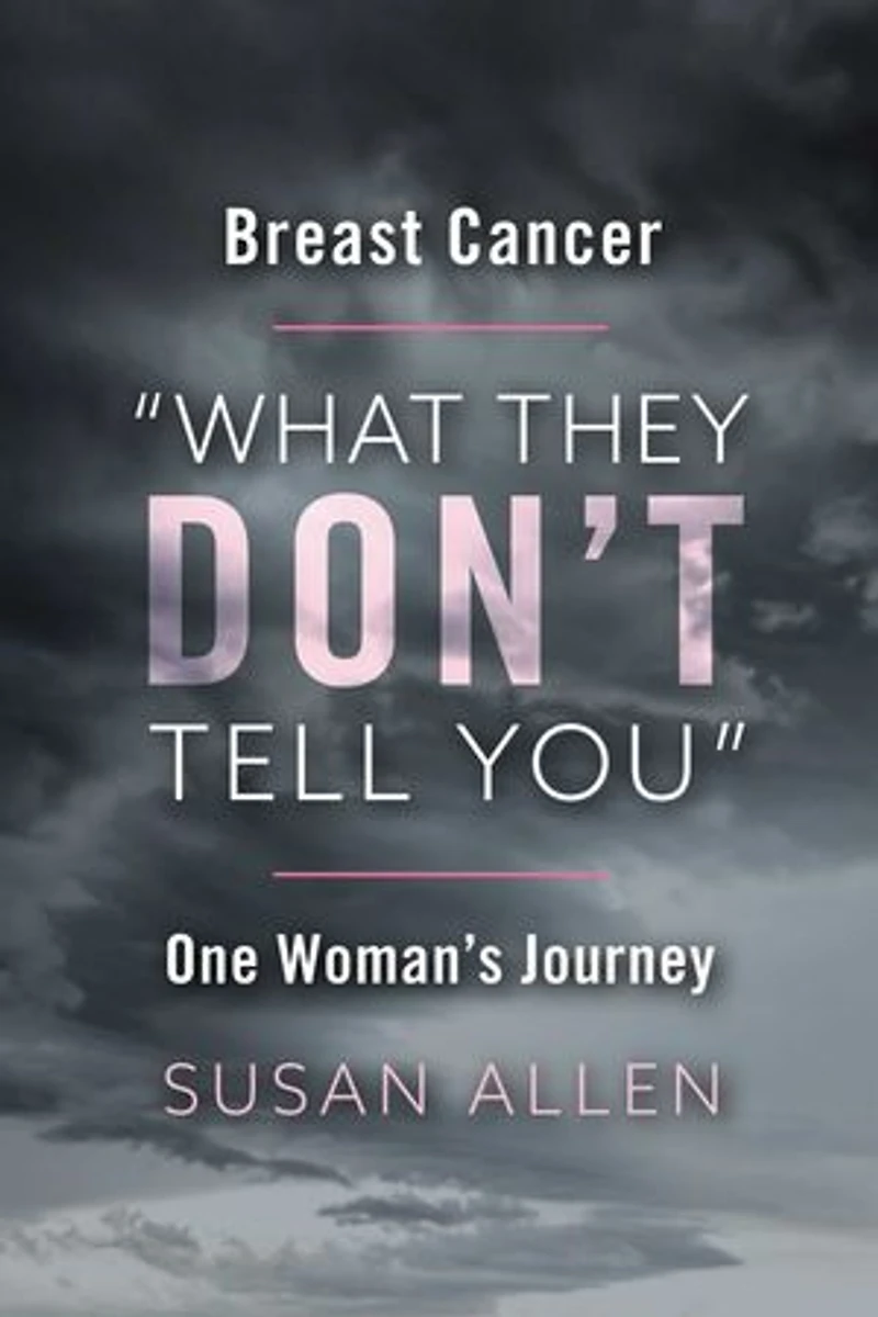 BREAST CANCER “WHAT THEY DON’T TELL YOU” ONE WOMAN’S JOURNEY