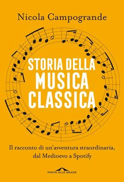 Storia della musica classica: Il racconto di un'avventura straordinaria dal Medioevo a Spotify