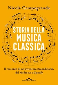 Storia della musica classica: Il racconto di un'avventura straordinaria dal Medioevo a Spotify