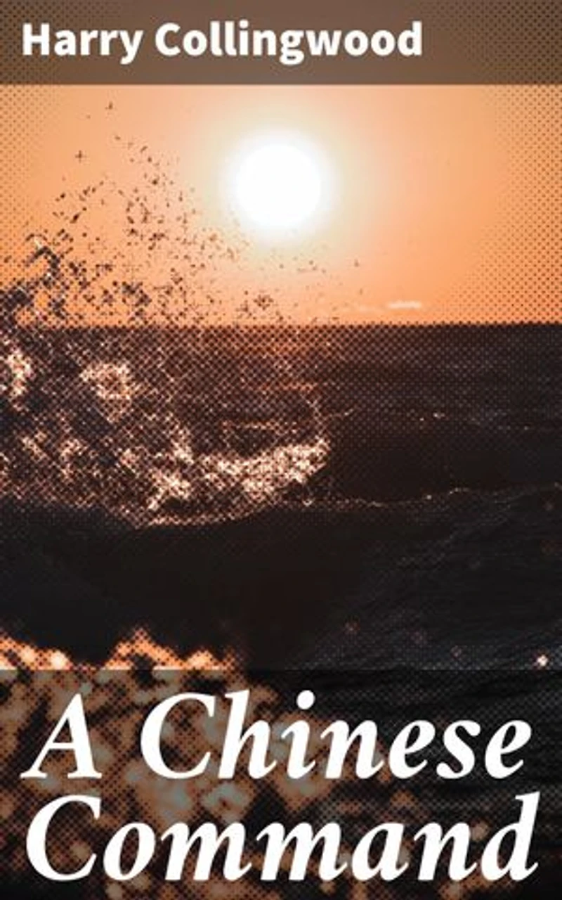 A Chinese Command: Enriched edition. A Story of Adventure in Eastern Seas