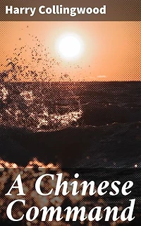 A Chinese Command: Enriched edition. A Story of Adventure in Eastern Seas