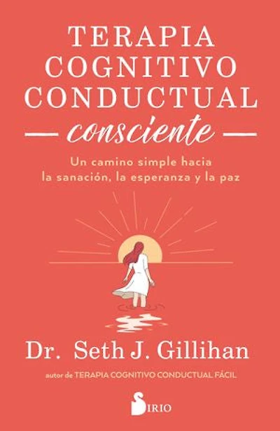 Terapia cognitivo conductual consciente: Un camino simple hacia la sanación, la esperanza y la paz