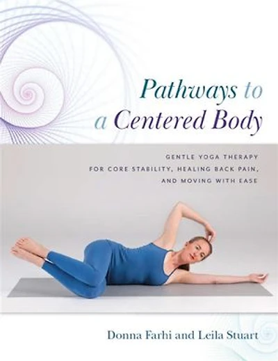 Pathways to a Centered Body: Gentle Yoga Therapy for Core Stability, Healing Back Pain, and Moving With Ease