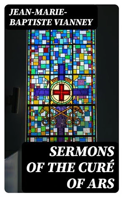 Sermons of the Curé of Ars: Enriched edition.