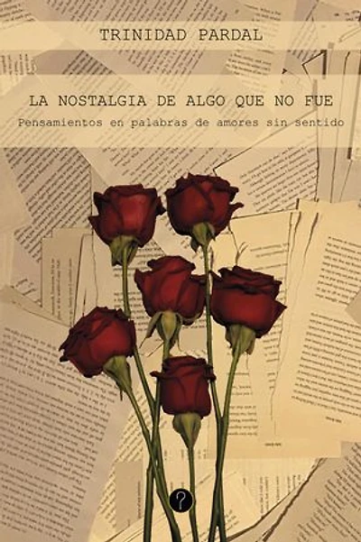 La nostalgia de algo que no fue: Pensamientos en palabras de amores sin sentido