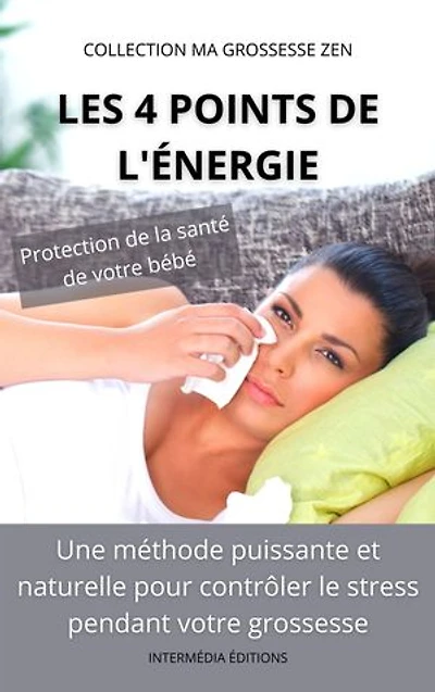 Les 4 points de l'Énergie: Une méthode puissante et naturelle pour contrôler le stress pendant votre grossesse