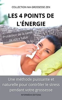 Les 4 points de l'Énergie: Une méthode puissante et naturelle pour contrôler le stress pendant votre grossesse