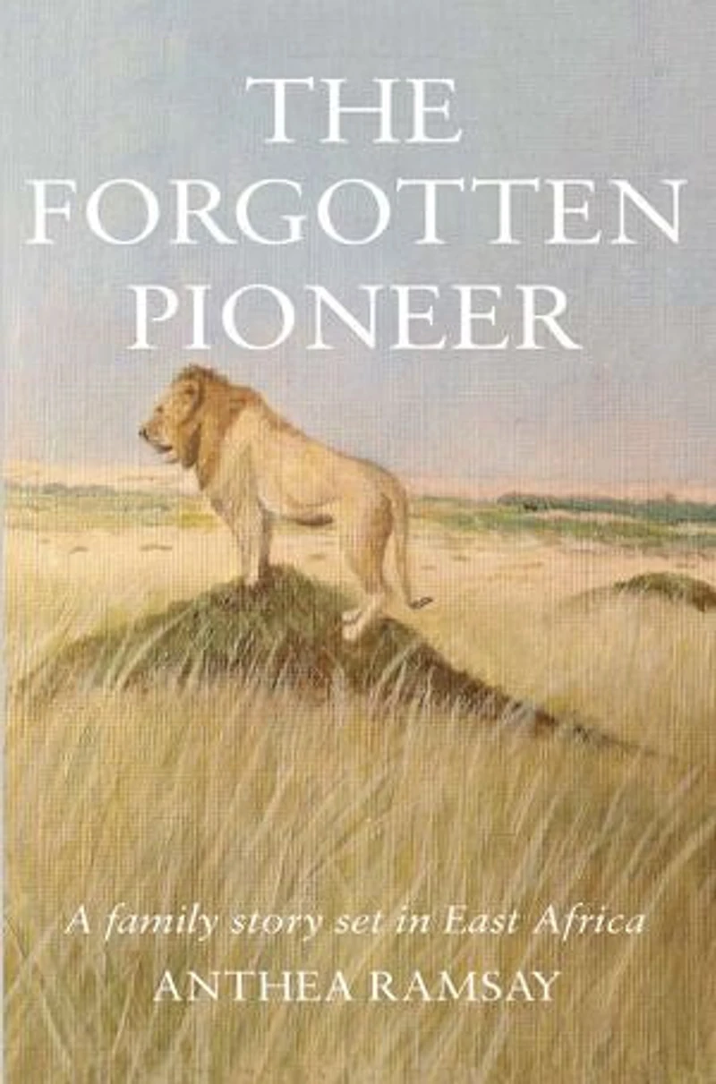 The Forgotten Pioneer: A family story set in East Africa