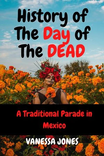 HISTORY OF THE DAY OF THE DEAD: A Traditional Parade in Mexico