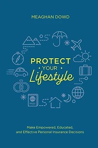 Protect Your Lifestyle: Make Empowered, Educated, and Effective Personal Insurance Decisions
