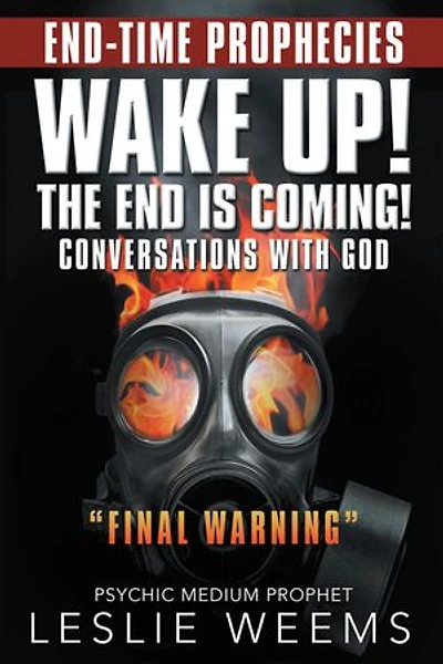 Wake Up! The End Is Coming!: Conversations With God Final Warning