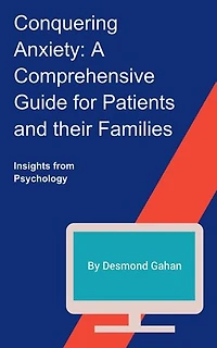 Conquering Anxiety: A Comprehensive Guide for Patients and Their Families
