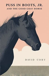 Puss in Boots, Jr., and the Good Gray Horse: A clever young hero, a loyal gray horse, and an adventure filled with wonder