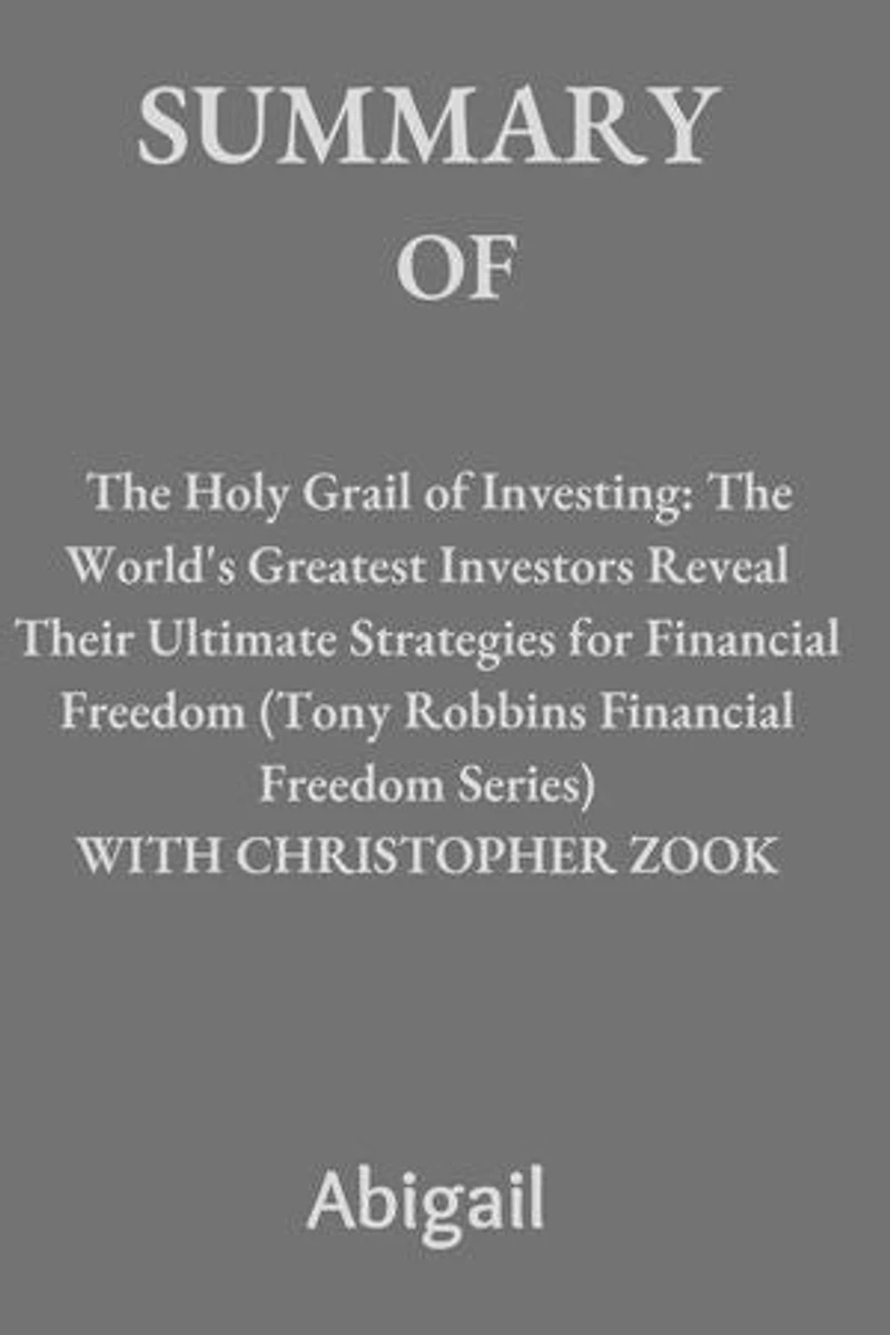 The Holy Grail of Investing: The World's Greatest Investors Reveal Their Ultimate Strategies for Financial Freedom (Tony Robbins Financial Freedom Series) WITH CHRISTOPHER ZOOK