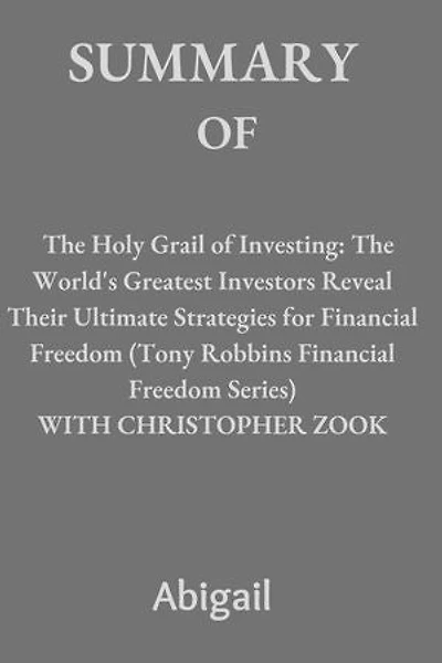 The Holy Grail of Investing: The World's Greatest Investors Reveal Their Ultimate Strategies for Financial Freedom (Tony Robbins Financial Freedom Series) WITH CHRISTOPHER ZOOK