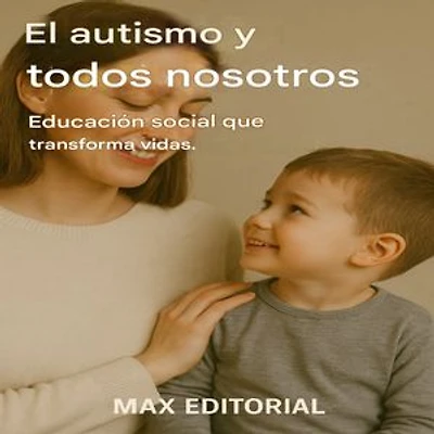 El autismo y todos nosotros: Educación social que transforma vidas.