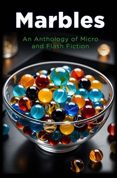 Marbles: An Anthology of Micro and Flash Fiction