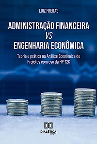 Administração Financeira vs Engenharia Econômica: teoria e prática na Análise Econômica de Projetos com uso da HP-12C