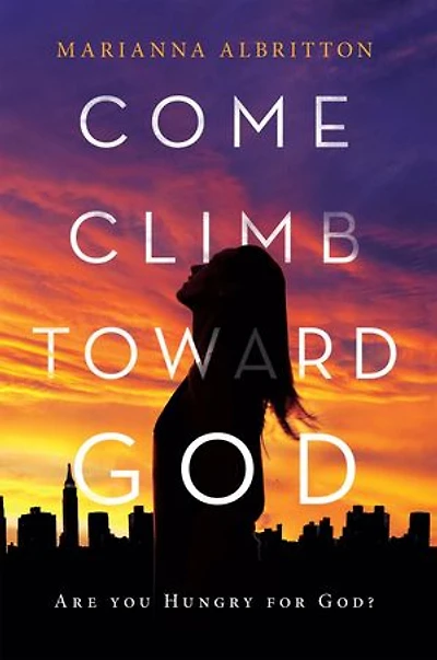 Come, Climb toward God: Are You Hungry for God?