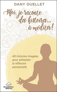 Moi, je raconte des histoires... à méditer!: 40 histoires imagées pour alimenter la réflexion personnelle