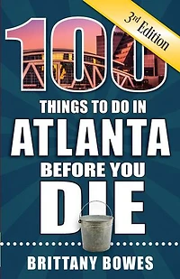 100 Things to Do Atlanta Before You Die, 3rd Edition