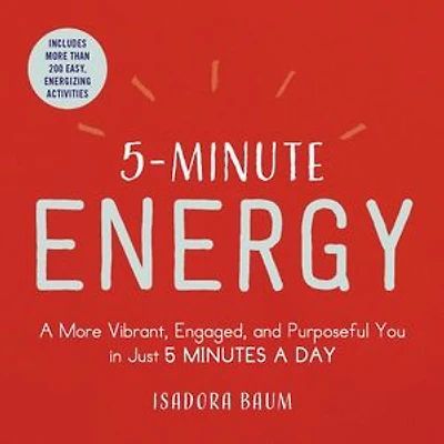 5-Minute Energy: a More Vibrant, Engaged, and Purposeful You Just 5 Minutes Day