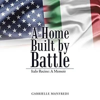 A Home Built by Battle: Italo Recine: Memoir