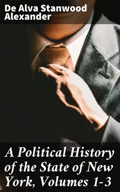 A Political History of the State of New York, Volumes 1-3: Exploring New York's Political Legacy and Cultural Influence
