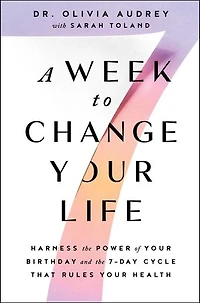 A Week to Change Your Life: Harness the Power of Birthday and 7-Day Cycle That Rules Health