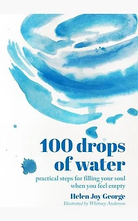 100 drops of water: practical steps for filling your soul when you feel empty