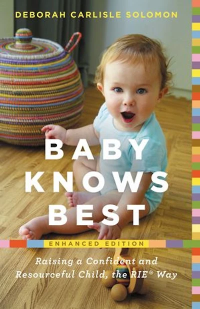 Baby Knows Best: Raising a Confident and Resourceful Child, the RIE™ Way