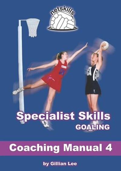 Specialist Skills Goaling - Coaching Manual 4: Netskills Netball Coaching Manuals, #4