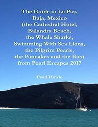 The Guide to La Paz, Baja, Mexico (the Cathedral Hotel, Balandra Beach, the Whale Sharks, Swimming With Sea Lions, the Pilgrim Pearls, the Pancakes and the Bus) from Pearl Escapes 2017