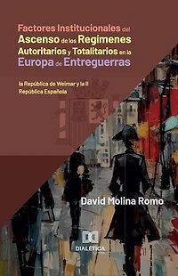 Factores Institucionales del Ascenso de los Regímenes Autoritarios y Totalitarios en la Europa de Entreguerras: la República de Weimar y la II República Española