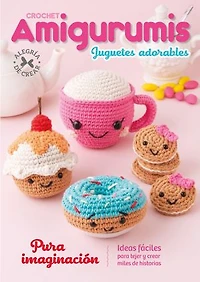Crochet Amigurumis. Juguetes adorables: Pura imaginacion
