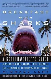 Breakfast with Sharks: A Screenwriter's Guide to Getting the Meeting, Nailing Pitch, Signing Deal, and Navigating Murky Waters of Hollywood