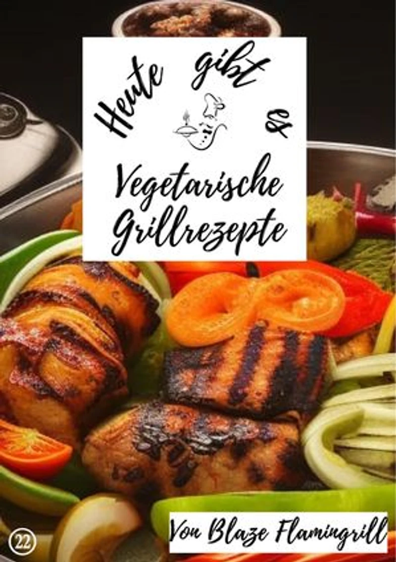 Heute gibt es - vegetarische Grillrezepte: 20 tolle vegetarische Grillrezepte