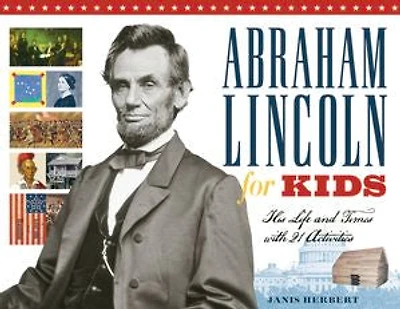 Abraham Lincoln for Kids: His Life and Times with 21 Activities