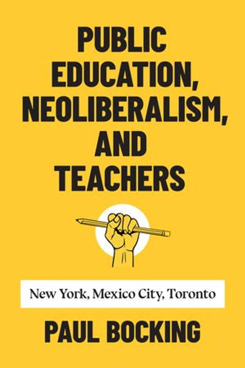 Public Education, Neoliberalism, And Teachers: New York, Mexico City, Toronto