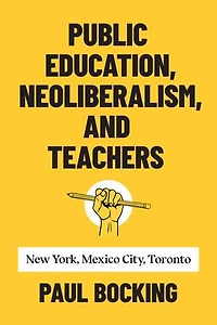 Public Education, Neoliberalism, And Teachers: New York, Mexico City, Toronto