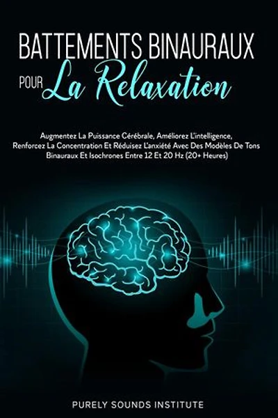 Battements Binauraux pour la Relaxation : Augmentez la Puissance Cérébrale, Améliorez l'Intelligence, Renforcez la Concentration et Réduisez l'Anxiété avec des Modèles de Tons Binauraux et Isochrones entre 12 et 20 Hz (20+ Heures)