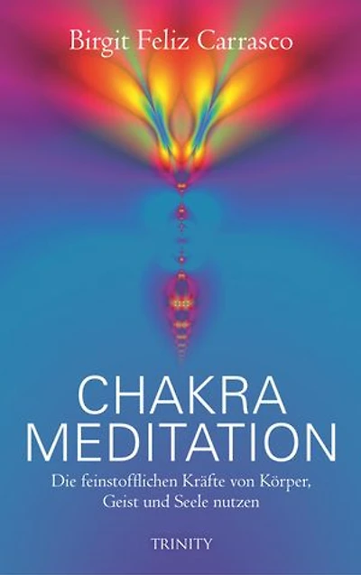 Chakra Meditation: Die feinstofflichen Kräfte von Körper, Geist und Seele nutzen